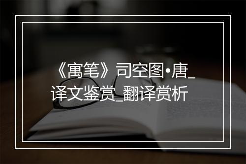 《寓笔》司空图•唐_译文鉴赏_翻译赏析