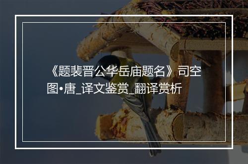 《题裴晋公华岳庙题名》司空图•唐_译文鉴赏_翻译赏析