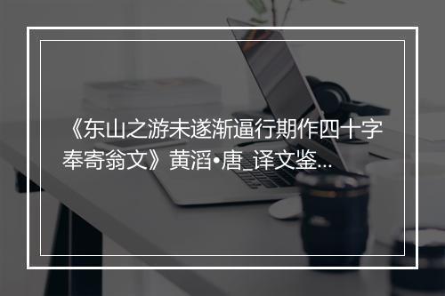 《东山之游未遂渐逼行期作四十字奉寄翁文》黄滔•唐_译文鉴赏_翻译赏析