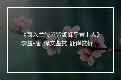 《喜入兰陵望紫阁峰呈宣上人》李益•唐_译文鉴赏_翻译赏析