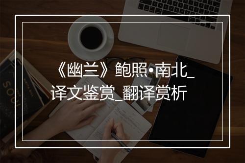 《幽兰》鲍照•南北_译文鉴赏_翻译赏析