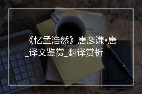 《忆孟浩然》唐彦谦•唐_译文鉴赏_翻译赏析