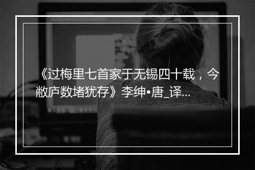 《过梅里七首家于无锡四十载，今敝庐数堵犹存》李绅•唐_译文鉴赏_翻译赏析