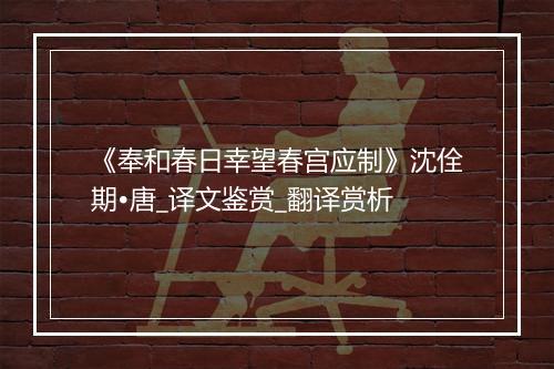 《奉和春日幸望春宫应制》沈佺期•唐_译文鉴赏_翻译赏析