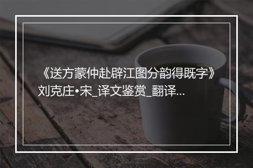 《送方蒙仲赴辟江图分韵得既字》刘克庄•宋_译文鉴赏_翻译赏析