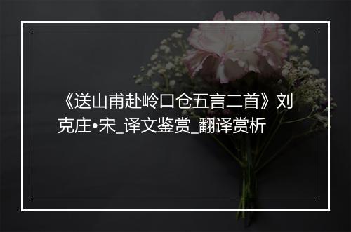 《送山甫赴岭口仓五言二首》刘克庄•宋_译文鉴赏_翻译赏析