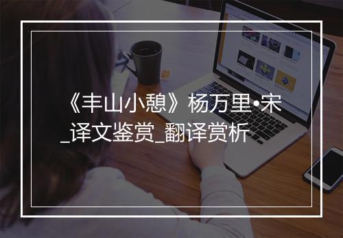 《丰山小憩》杨万里•宋_译文鉴赏_翻译赏析