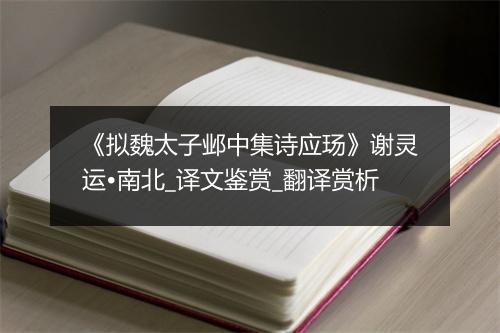 《拟魏太子邺中集诗应玚》谢灵运•南北_译文鉴赏_翻译赏析