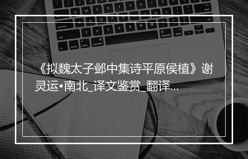 《拟魏太子邺中集诗平原侯植》谢灵运•南北_译文鉴赏_翻译赏析