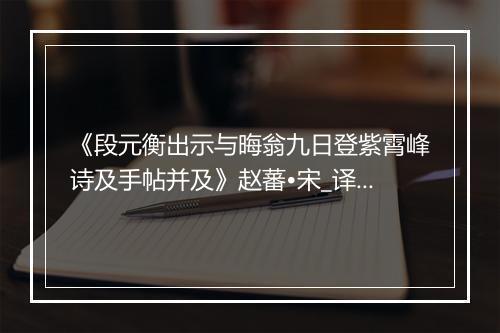 《段元衡出示与晦翁九日登紫霄峰诗及手帖并及》赵蕃•宋_译文鉴赏_翻译赏析