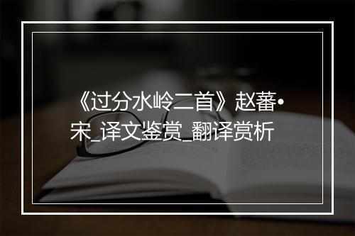 《过分水岭二首》赵蕃•宋_译文鉴赏_翻译赏析