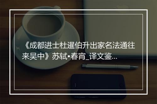 《成都进士杜暹伯升出家名法通往来吴中》苏轼•春宵_译文鉴赏_翻译赏析