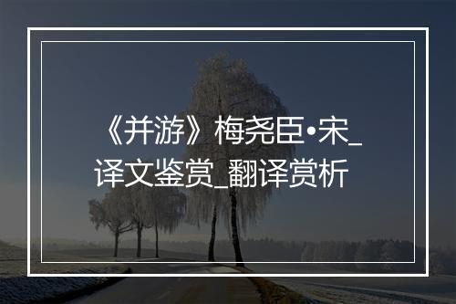 《并游》梅尧臣•宋_译文鉴赏_翻译赏析