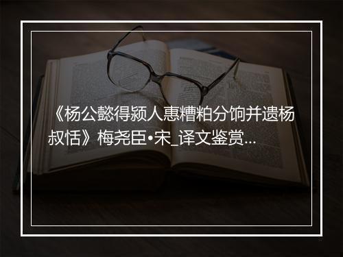 《杨公懿得颍人惠糟粕分饷并遗杨叔恬》梅尧臣•宋_译文鉴赏_翻译赏析