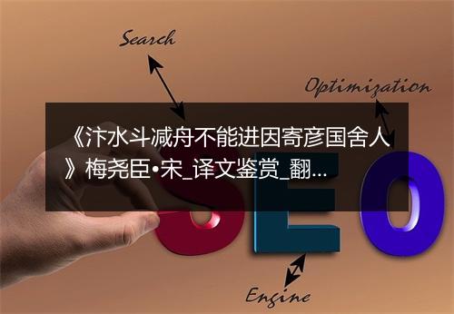 《汴水斗减舟不能进因寄彦国舍人》梅尧臣•宋_译文鉴赏_翻译赏析