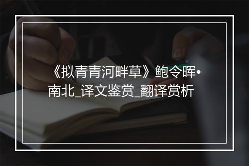 《拟青青河畔草》鲍令晖•南北_译文鉴赏_翻译赏析