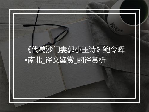 《代葛沙门妻郭小玉诗》鲍令晖•南北_译文鉴赏_翻译赏析