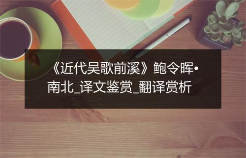 《近代吴歌前溪》鲍令晖•南北_译文鉴赏_翻译赏析