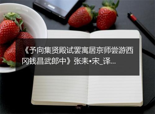 《予向集贤殿试罢寓居京师尝游西冈钱昌武郎中》张耒•宋_译文鉴赏_翻译赏析