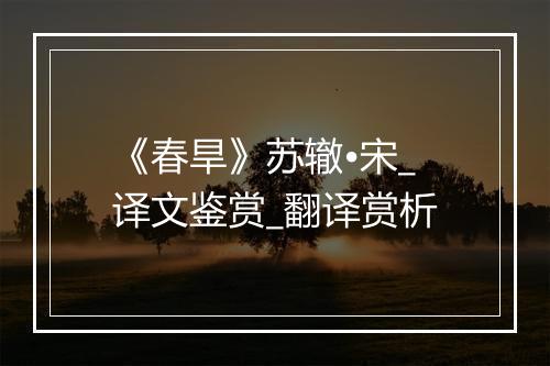 《春旱》苏辙•宋_译文鉴赏_翻译赏析