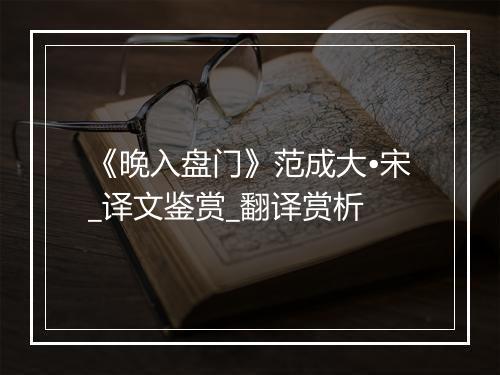 《晚入盘门》范成大•宋_译文鉴赏_翻译赏析