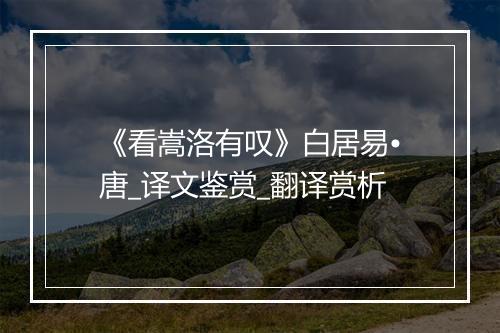 《看嵩洛有叹》白居易•唐_译文鉴赏_翻译赏析