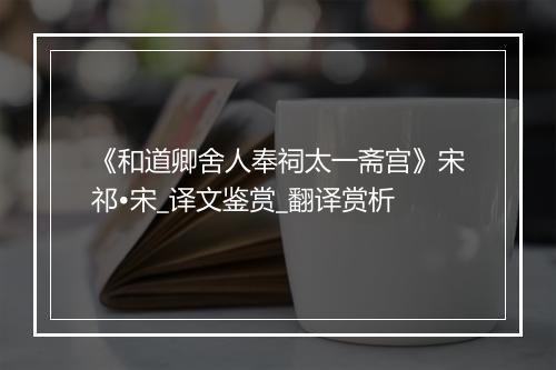 《和道卿舍人奉祠太一斋宫》宋祁•宋_译文鉴赏_翻译赏析