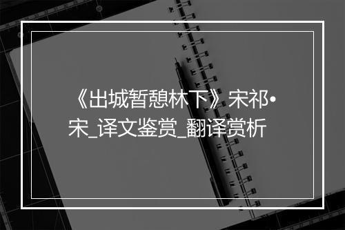 《出城暂憩林下》宋祁•宋_译文鉴赏_翻译赏析