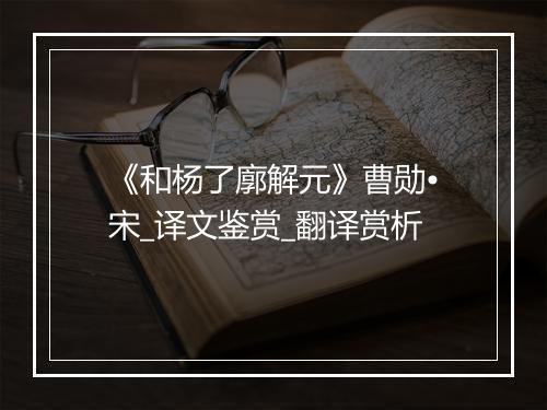 《和杨了廓解元》曹勋•宋_译文鉴赏_翻译赏析