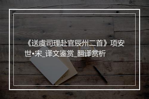 《送虞司理赴官辰州二首》项安世•宋_译文鉴赏_翻译赏析