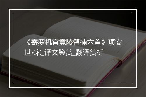 《寄罗机宜竟陵督捕六首》项安世•宋_译文鉴赏_翻译赏析