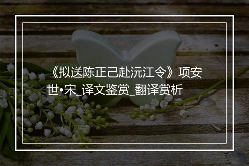 《拟送陈正己赴沅江令》项安世•宋_译文鉴赏_翻译赏析