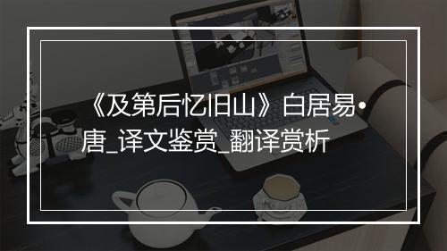 《及第后忆旧山》白居易•唐_译文鉴赏_翻译赏析