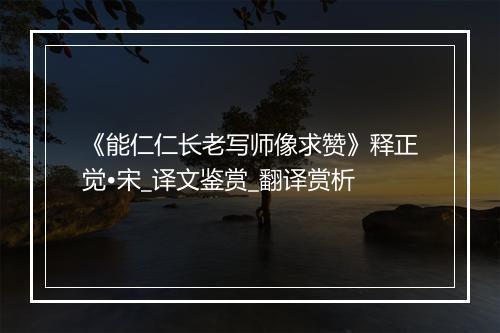 《能仁仁长老写师像求赞》释正觉•宋_译文鉴赏_翻译赏析