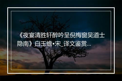 《夜宴清胜轩醉吟呈倪梅窗吴道士隐南》白玉蟾•宋_译文鉴赏_翻译赏析