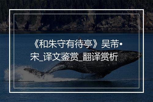 《和朱守有待亭》吴芾•宋_译文鉴赏_翻译赏析