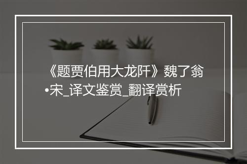 《题贾伯用大龙阡》魏了翁•宋_译文鉴赏_翻译赏析