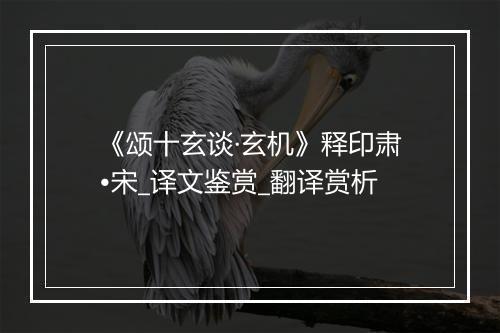 《颂十玄谈·玄机》释印肃•宋_译文鉴赏_翻译赏析