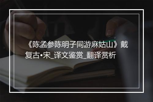 《陈孟参陈明子同游麻姑山》戴复古•宋_译文鉴赏_翻译赏析