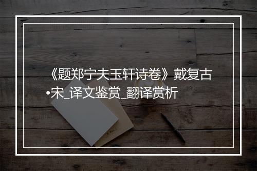 《题郑宁夫玉轩诗卷》戴复古•宋_译文鉴赏_翻译赏析