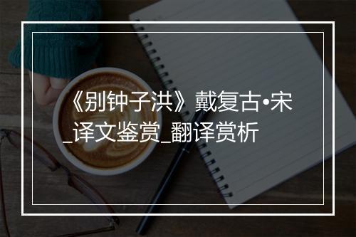 《别钟子洪》戴复古•宋_译文鉴赏_翻译赏析