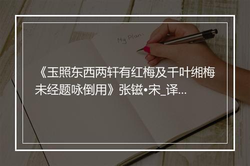 《玉照东西两轩有红梅及千叶缃梅未经题咏倒用》张镃•宋_译文鉴赏_翻译赏析