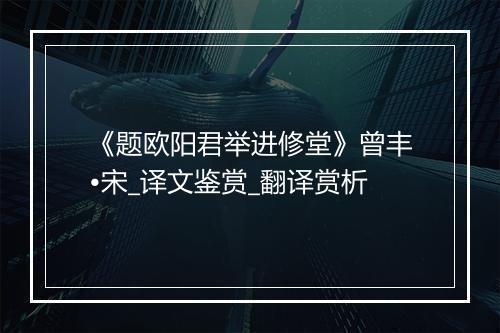 《题欧阳君举进修堂》曾丰•宋_译文鉴赏_翻译赏析