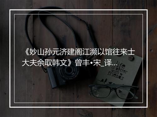 《妙山孙元济建阁江濒以馆往来士大夫余取韩文》曾丰•宋_译文鉴赏_翻译赏析