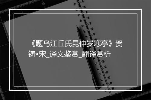 《题乌江丘氏昆仲岁寒亭》贺铸•宋_译文鉴赏_翻译赏析