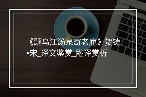 《题乌江汤泉寄老庵》贺铸•宋_译文鉴赏_翻译赏析