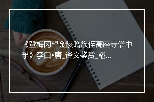 《登梅冈望金陵赠族侄高座寺僧中孚》李白•唐_译文鉴赏_翻译赏析