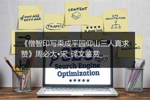 《僧智印写乘成平园仰山三人真求赞》周必大•宋_译文鉴赏_翻译赏析