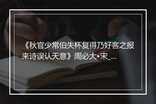 《秋官少常伯失杯复得乃好客之报来诗误认天意》周必大•宋_译文鉴赏_翻译赏析