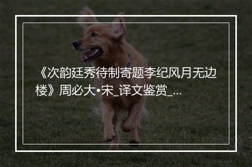 《次韵廷秀待制寄题李纪风月无边楼》周必大•宋_译文鉴赏_翻译赏析